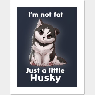 I'm not fat..............Just a little Husky Posters and Art